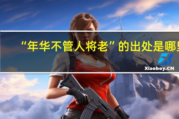 “年华不管人将老”的出处是哪里