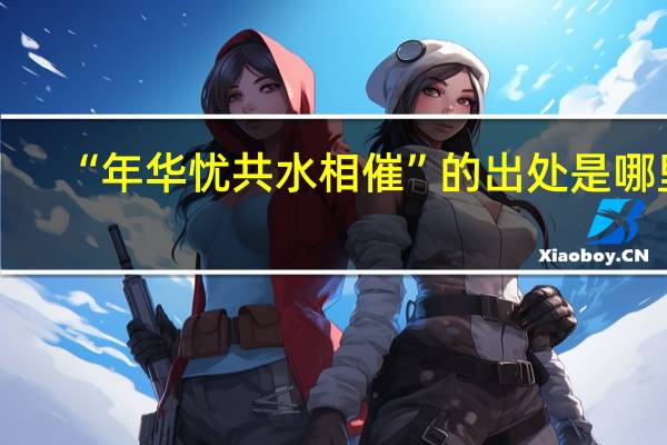 “年华忧共水相催”的出处是哪里