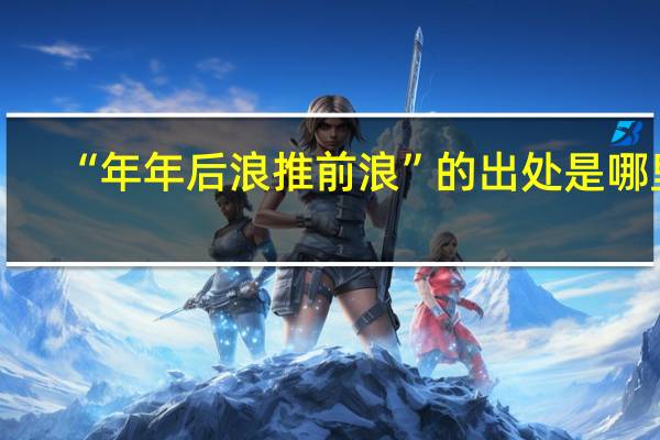 “年年后浪推前浪”的出处是哪里
