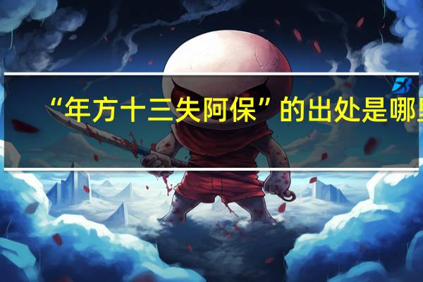 “年方十三失阿保”的出处是哪里
