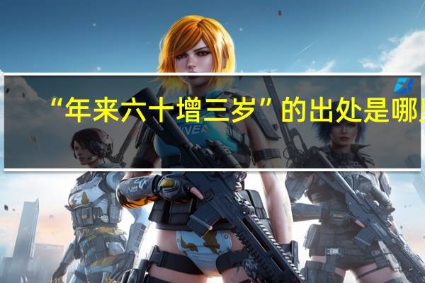 “年来六十增三岁”的出处是哪里