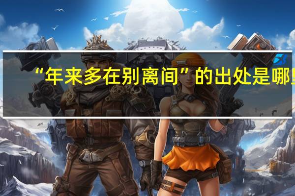 “年来多在别离间”的出处是哪里