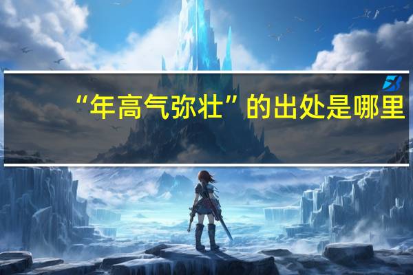 “年高气弥壮”的出处是哪里