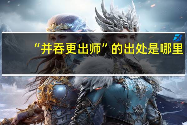 “并吞更出师”的出处是哪里