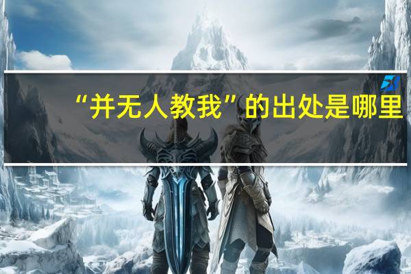 “并无人教我”的出处是哪里