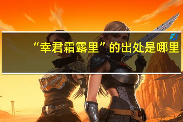“幸君霜露里”的出处是哪里