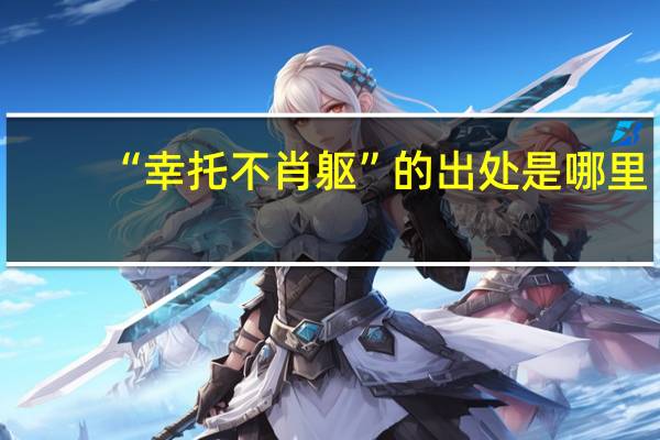 “幸托不肖躯”的出处是哪里