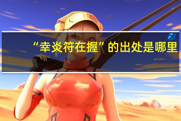 “幸炎符在握”的出处是哪里