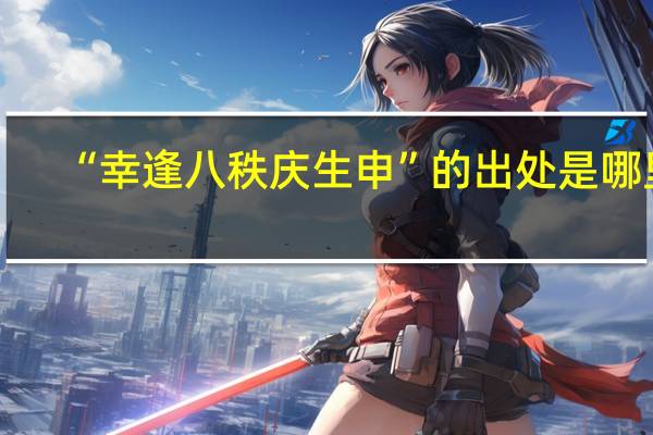 “幸逢八秩庆生申”的出处是哪里