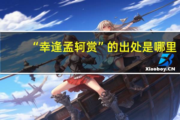 “幸逢孟轲赏”的出处是哪里