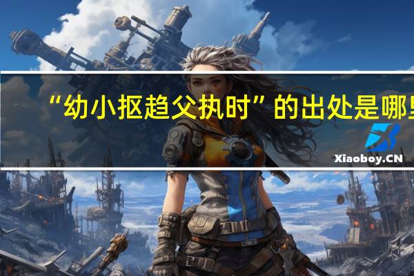 “幼小抠趋父执时”的出处是哪里