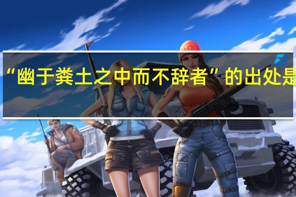 “幽于粪土之中而不辞者”的出处是哪里