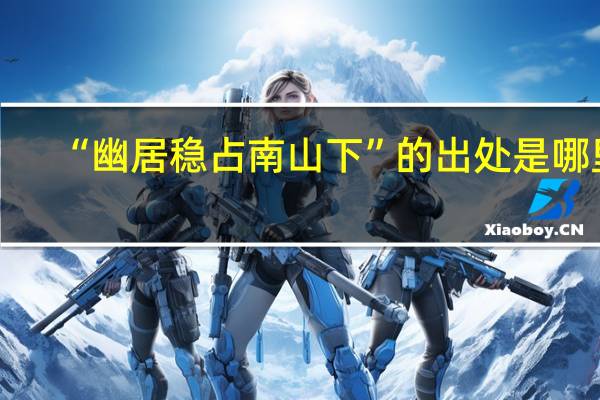 “幽居稳占南山下”的出处是哪里
