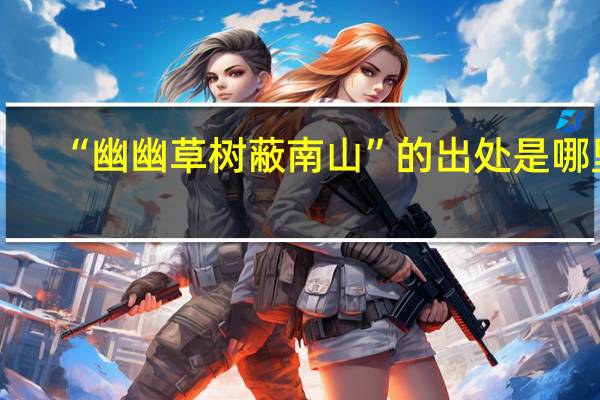 “幽幽草树蔽南山”的出处是哪里