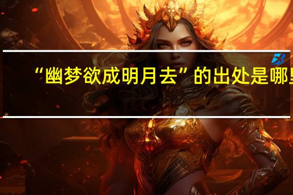 “幽梦欲成明月去”的出处是哪里