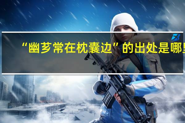 “幽芗常在枕囊边”的出处是哪里