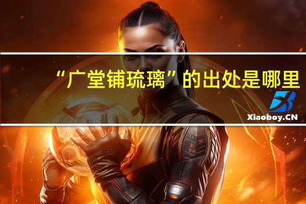 “广堂铺琉璃”的出处是哪里