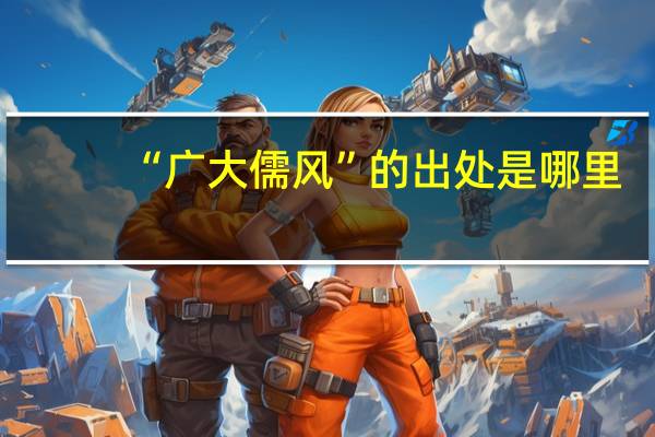 “广大儒风”的出处是哪里