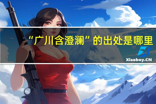 “广川含澄澜”的出处是哪里