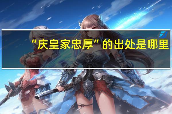 “庆皇家忠厚”的出处是哪里