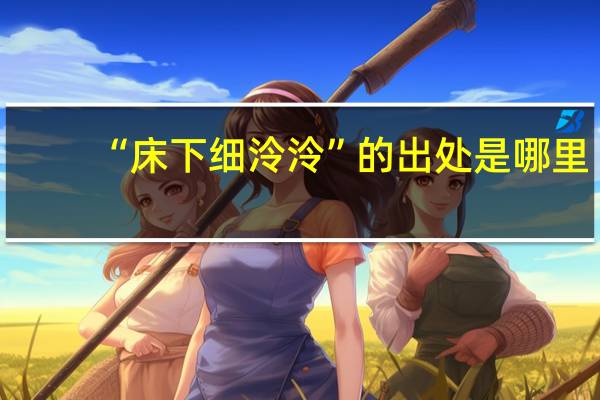 “床下细泠泠”的出处是哪里