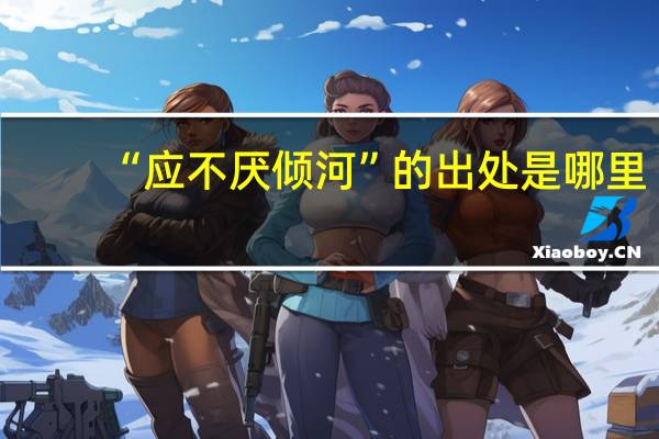 “应不厌倾河”的出处是哪里