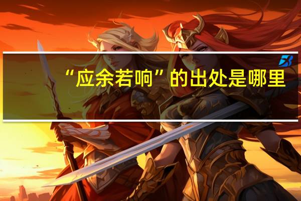 “应余若响”的出处是哪里