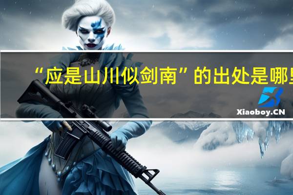 “应是山川似剑南”的出处是哪里