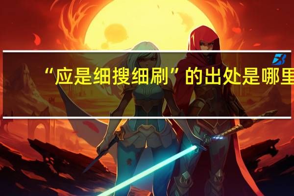 “应是细搜细刷”的出处是哪里