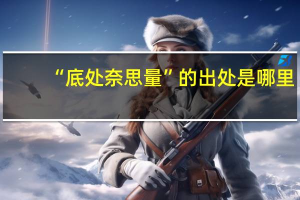 “底处奈思量”的出处是哪里