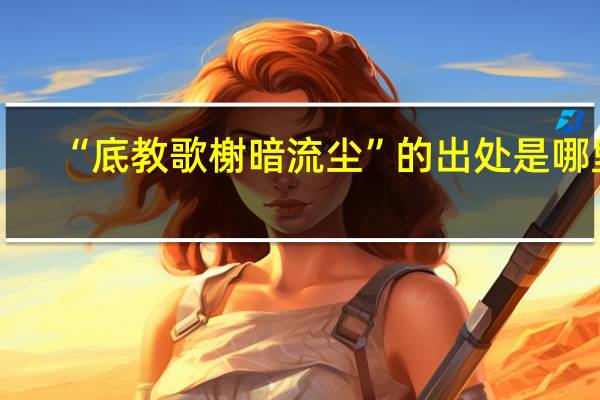 “底教歌榭暗流尘”的出处是哪里
