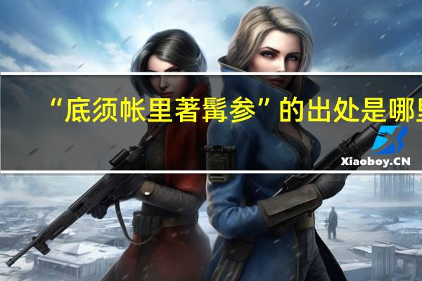 “底须帐里著髯参”的出处是哪里