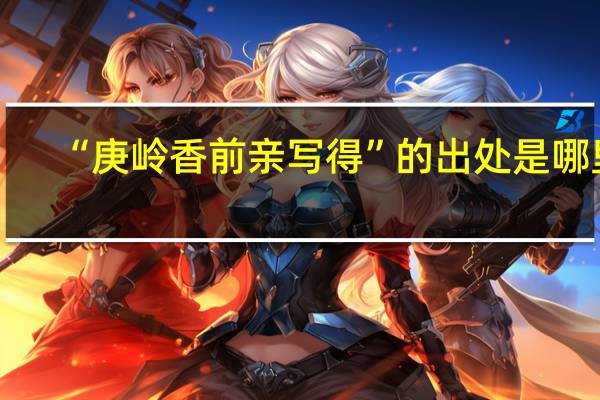 “庚岭香前亲写得”的出处是哪里