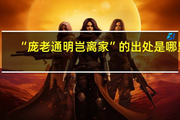 “庞老通明岂离家”的出处是哪里