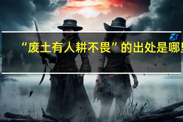 “废土有人耕不畏”的出处是哪里