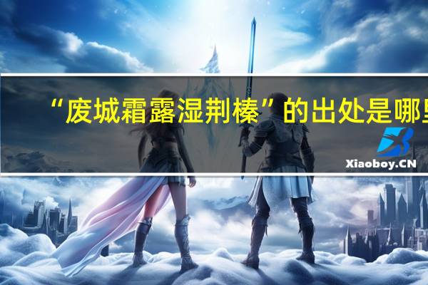 “废城霜露湿荆榛”的出处是哪里