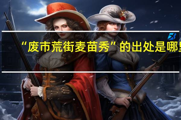 “废市荒街麦苗秀”的出处是哪里