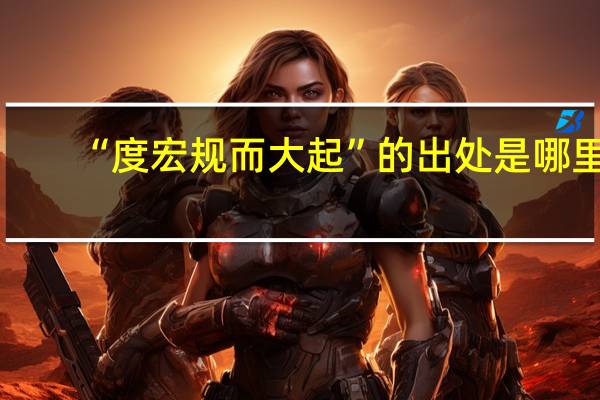 “度宏规而大起”的出处是哪里