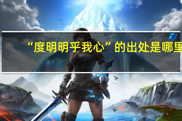 “度明明乎我心”的出处是哪里