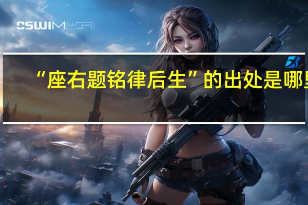 “座右题铭律后生”的出处是哪里