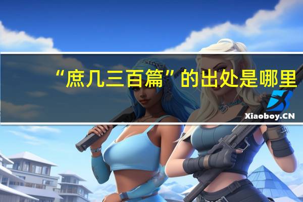 “庶几三百篇”的出处是哪里