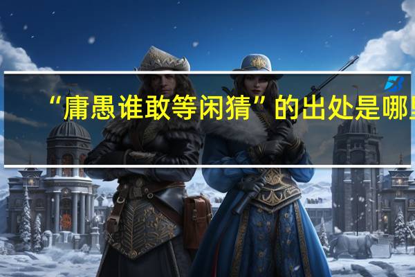 “庸愚谁敢等闲猜”的出处是哪里