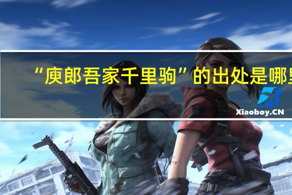 “庾郎吾家千里驹”的出处是哪里