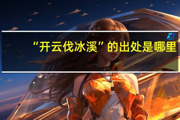 “开云伐冰溪”的出处是哪里