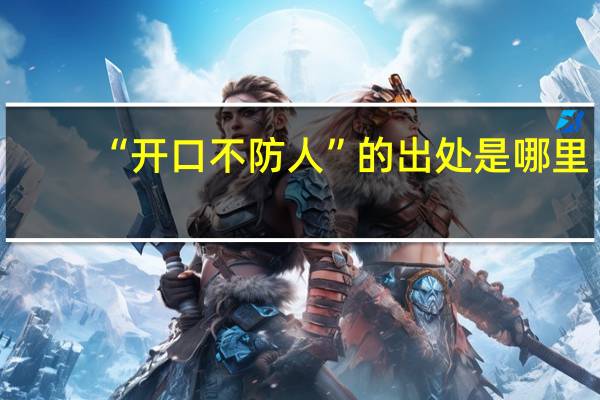 “开口不防人”的出处是哪里