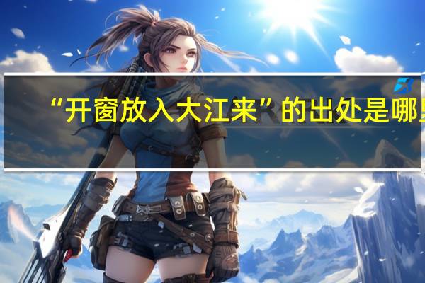 “开窗放入大江来”的出处是哪里