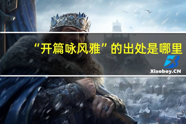 “开篇咏风雅”的出处是哪里
