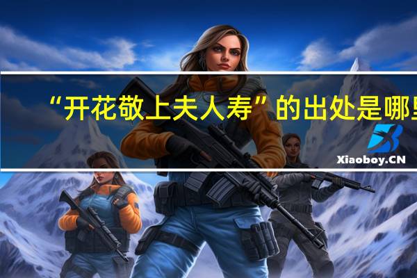 “开花敬上夫人寿”的出处是哪里