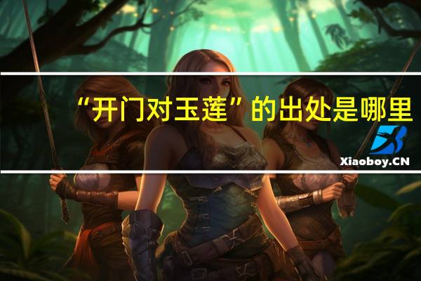 “开门对玉莲”的出处是哪里