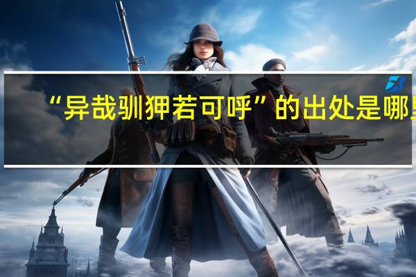 “异哉驯狎若可呼”的出处是哪里